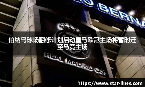 伯纳乌球场翻修计划启动皇马欧冠主场将暂时迁至马竞主场