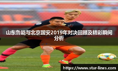 山东鲁能与北京国安2019年对决回顾及精彩瞬间分析
